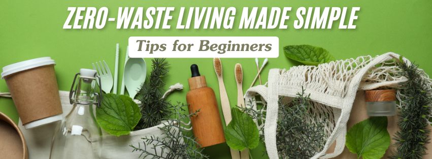 Zero-Waste Living Made Simple: Tips for Beginners