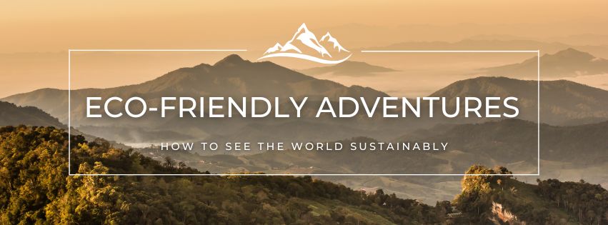 Eco-Friendly Adventures: How to See the World Sustainably